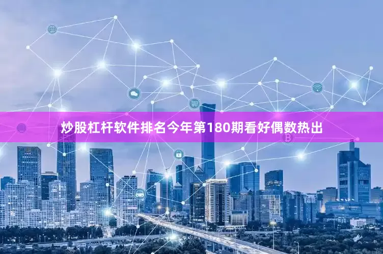 炒股杠杆软件排名今年第180期看好偶数热出